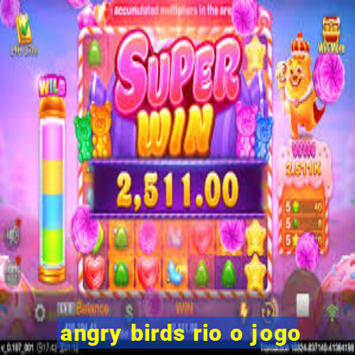 angry birds rio o jogo